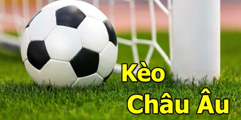 Kèo châu Âu là kèo gì
